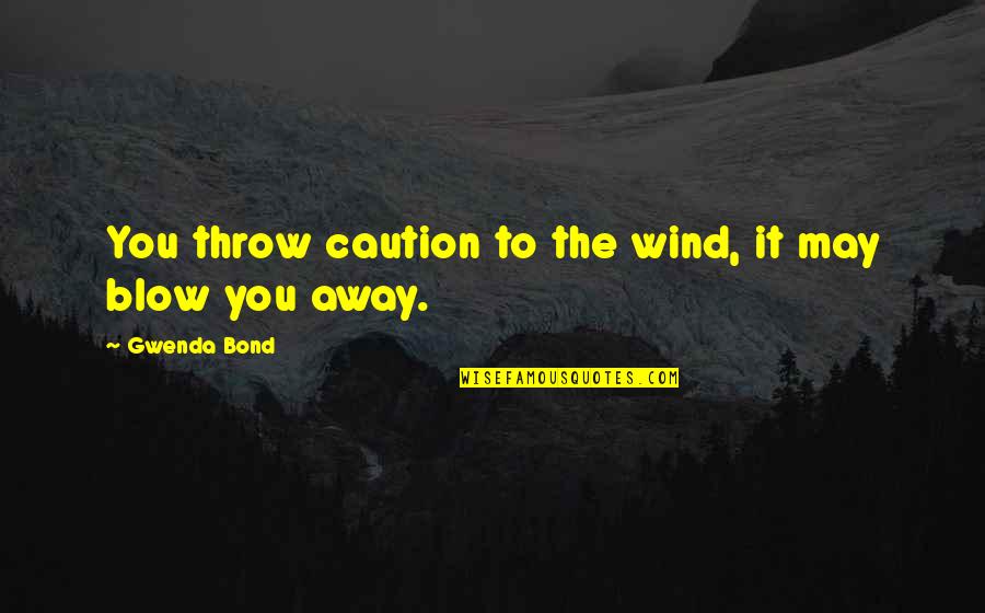 Hush Hush Crescendo Quotes By Gwenda Bond: You throw caution to the wind, it may Hush Hush Crescendo Quotes By Gwenda Bond: You throw caution to the wind, it may