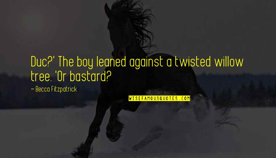 Hush Hush Quotes By Becca Fitzpatrick: Duc?' The boy leaned against a twisted willow Hush Hush Quotes By Becca Fitzpatrick: Duc?' The boy leaned against a twisted willow