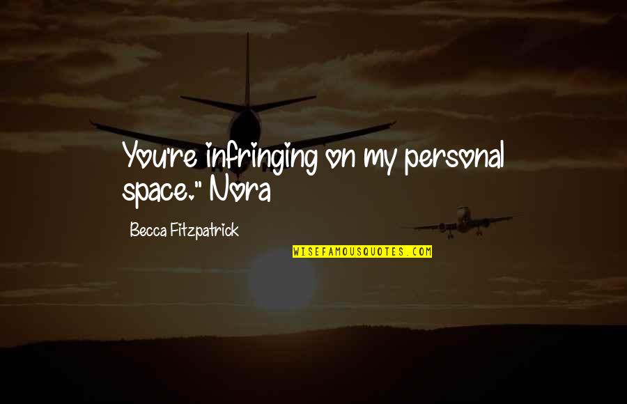 Hush Hush Quotes By Becca Fitzpatrick: You're infringing on my personal space."~Nora Hush Hush Quotes By Becca Fitzpatrick: You're infringing on my personal space."~Nora