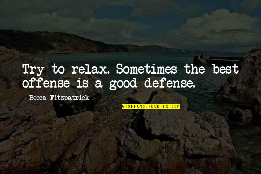 Hush Hush Quotes By Becca Fitzpatrick: Try to relax. Sometimes the best offense is Hush Hush Quotes By Becca Fitzpatrick: Try to relax. Sometimes the best offense is
