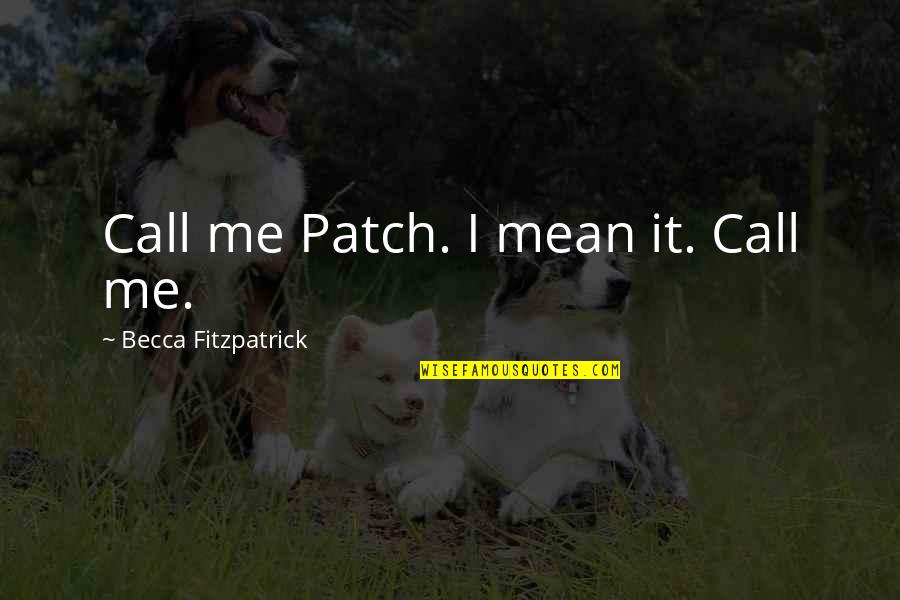 Hush Hush Quotes By Becca Fitzpatrick: Call me Patch. I mean it. Call me. Hush Hush Quotes By Becca Fitzpatrick: Call me Patch. I mean it. Call me.