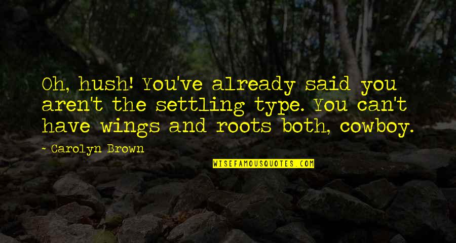 Hush Hush Quotes By Carolyn Brown: Oh, hush! You've already said you aren't the Hush Hush Quotes By Carolyn Brown: Oh, hush! You've already said you aren't the