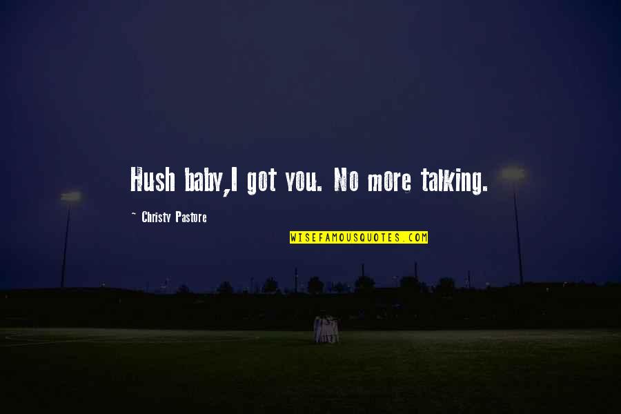 Hush Hush Quotes By Christy Pastore: Hush baby,I got you. No more talking. Hush Hush Quotes By Christy Pastore: Hush baby,I got you. No more talking.