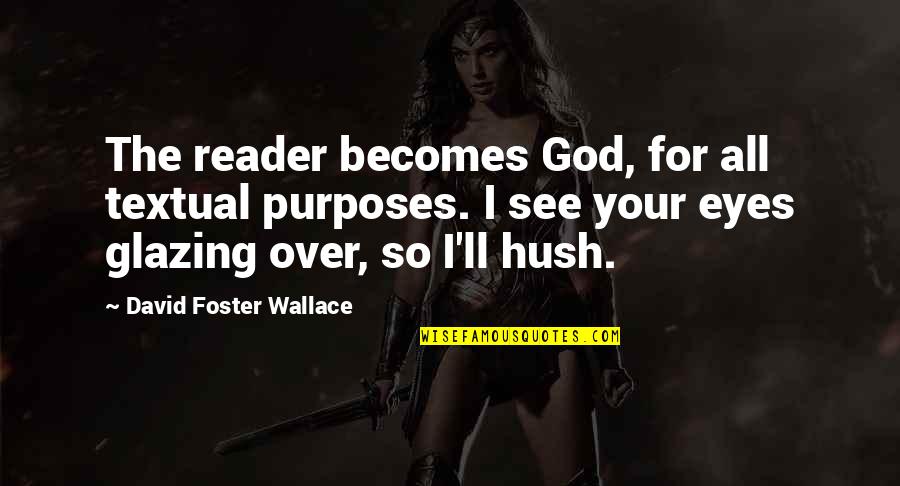Hush Hush Quotes By David Foster Wallace: The reader becomes God, for all textual purposes. Hush Hush Quotes By David Foster Wallace: The reader becomes God, for all textual purposes.
