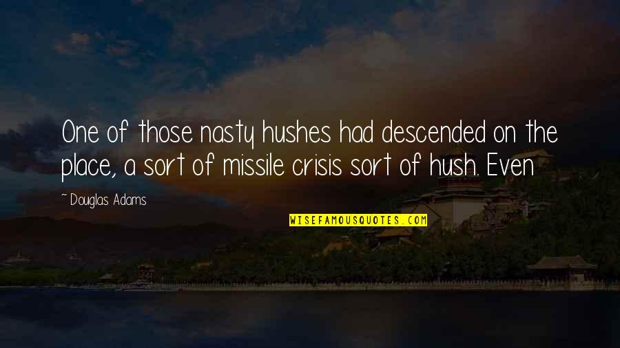 Hush Hush Quotes By Douglas Adams: One of those nasty hushes had descended on Hush Hush Quotes By Douglas Adams: One of those nasty hushes had descended on