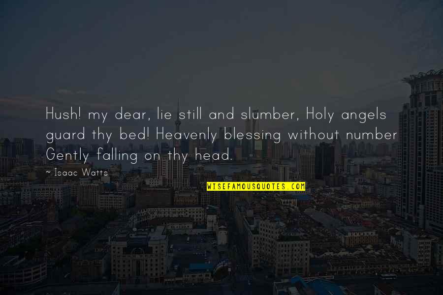 Hush Hush Quotes By Isaac Watts: Hush! my dear, lie still and slumber, Holy Hush Hush Quotes By Isaac Watts: Hush! my dear, lie still and slumber, Holy