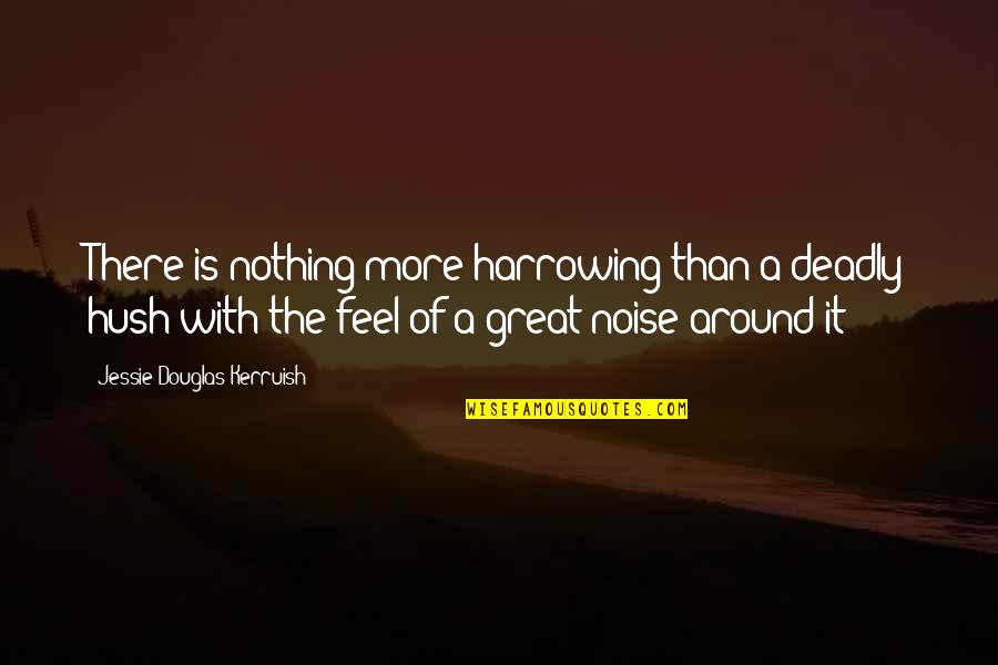 Hush Hush Quotes By Jessie Douglas Kerruish: There is nothing more harrowing than a deadly Hush Hush Quotes By Jessie Douglas Kerruish: There is nothing more harrowing than a deadly