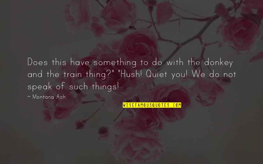 Hush Hush Quotes By Montana Ash: Does this have something to do with the Hush Hush Quotes By Montana Ash: Does this have something to do with the
