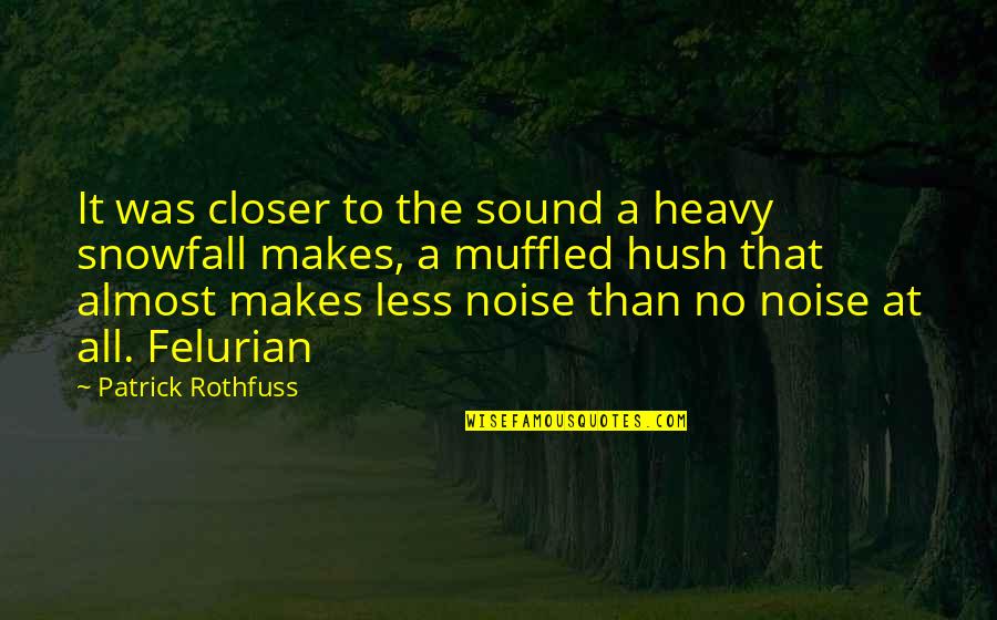 Hush Hush Quotes By Patrick Rothfuss: It was closer to the sound a heavy Hush Hush Quotes By Patrick Rothfuss: It was closer to the sound a heavy