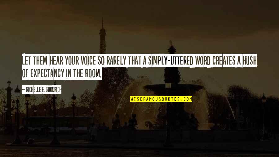 Hush Hush Quotes By Richelle E. Goodrich: Let them hear your voice so rarely that Hush Hush Quotes By Richelle E. Goodrich: Let them hear your voice so rarely that