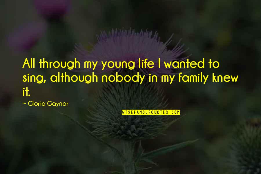 Hush Now Darling Quotes By Gloria Gaynor: All through my young life I wanted to