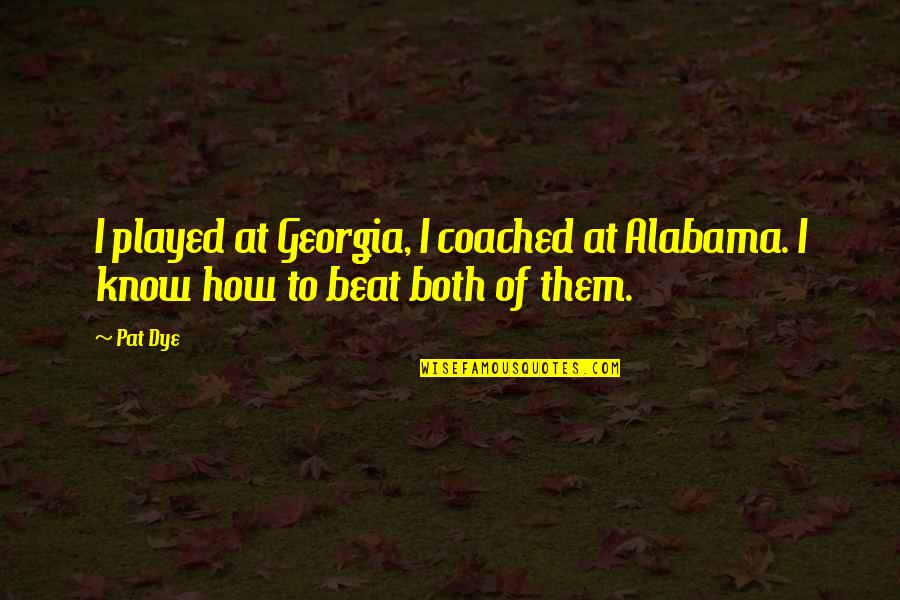 Hush Now Darling Quotes By Pat Dye: I played at Georgia, I coached at Alabama.