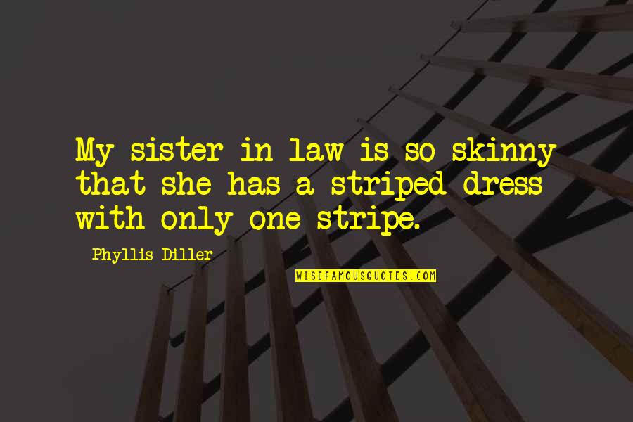 Hush Now Darling Quotes By Phyllis Diller: My sister-in-law is so skinny that she has
