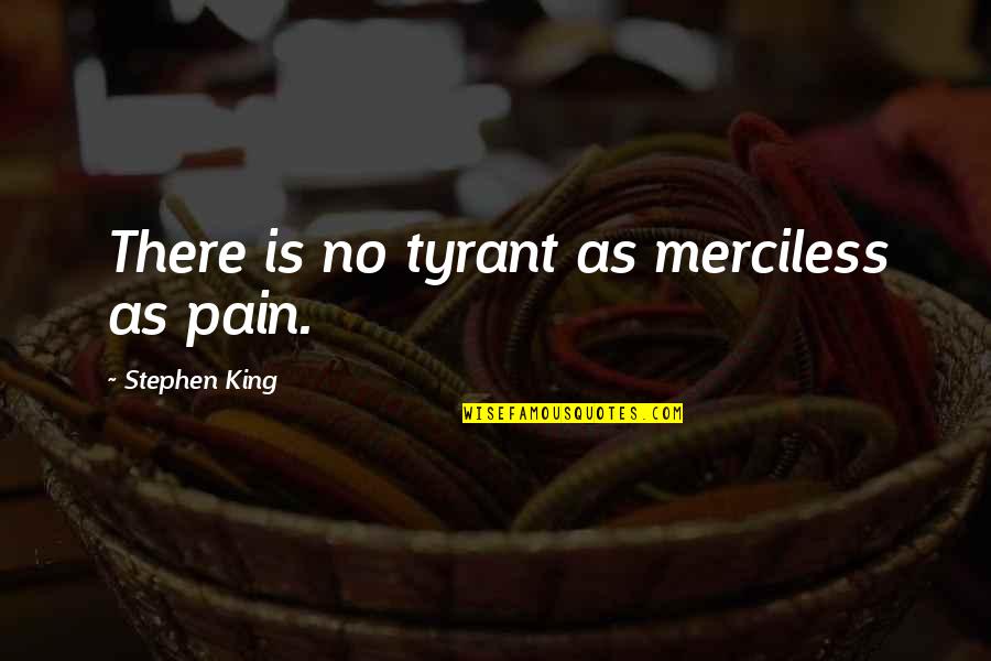 Hush Now Darling Quotes By Stephen King: There is no tyrant as merciless as pain. Hush Now Darling Quotes By Stephen King: There is no tyrant as merciless as pain.