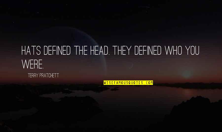 Hushai And King Quotes By Terry Pratchett: Hats defined the head. They defined who you Hushai And King Quotes By Terry Pratchett: Hats defined the head. They defined who you
