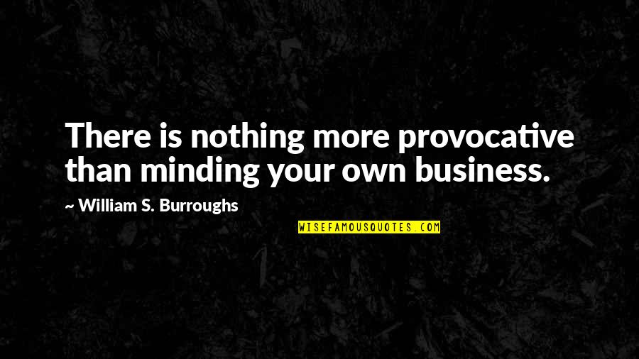 Hushai The Arkite Quotes By William S. Burroughs: There is nothing more provocative than minding your Hushai The Arkite Quotes By William S. Burroughs: There is nothing more provocative than minding your