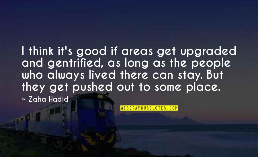 Hushai The Arkite Quotes By Zaha Hadid: I think it's good if areas get upgraded Hushai The Arkite Quotes By Zaha Hadid: I think it's good if areas get upgraded