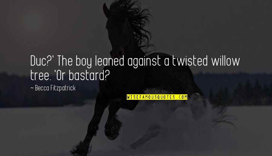 Hush'd Quotes By Becca Fitzpatrick: Duc?' The boy leaned against a twisted willow