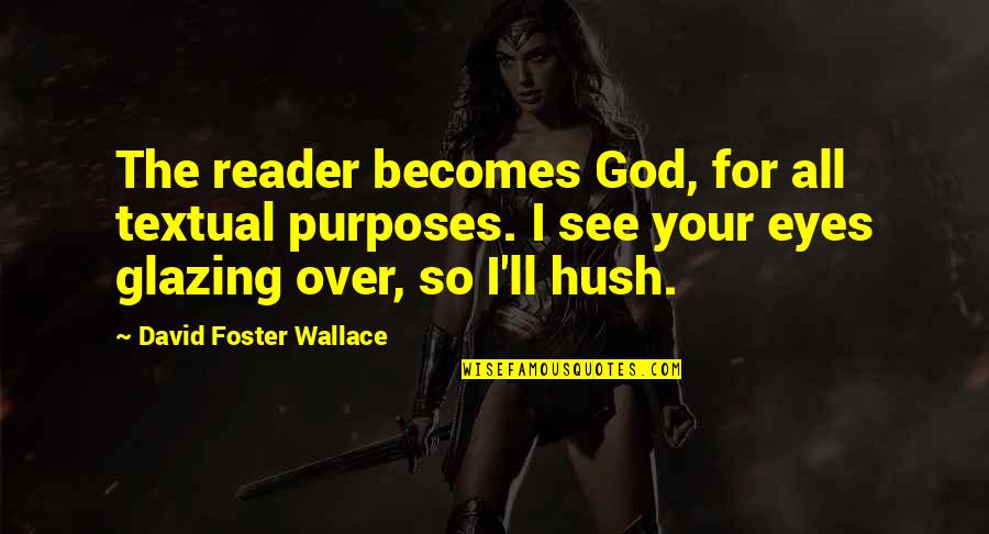 Hush'd Quotes By David Foster Wallace: The reader becomes God, for all textual purposes.