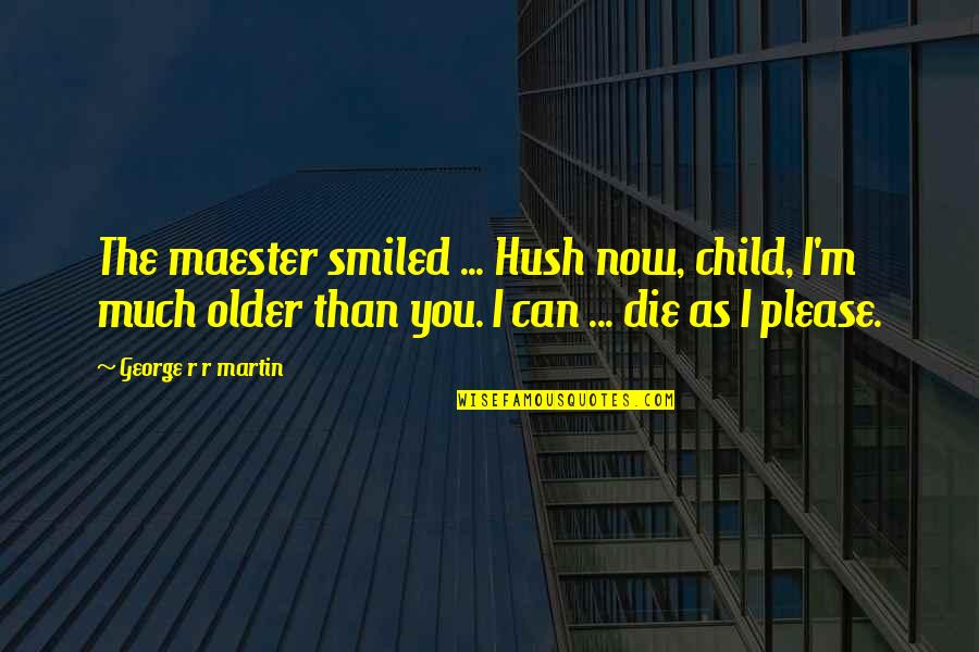 Hush'd Quotes By George R R Martin: The maester smiled ... Hush now, child, I'm