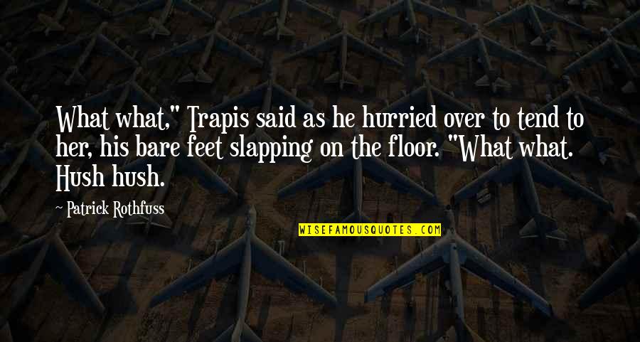 Hush'd Quotes By Patrick Rothfuss: What what," Trapis said as he hurried over