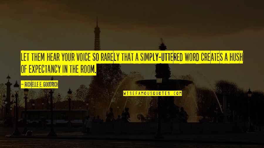 Hush'd Quotes By Richelle E. Goodrich: Let them hear your voice so rarely that