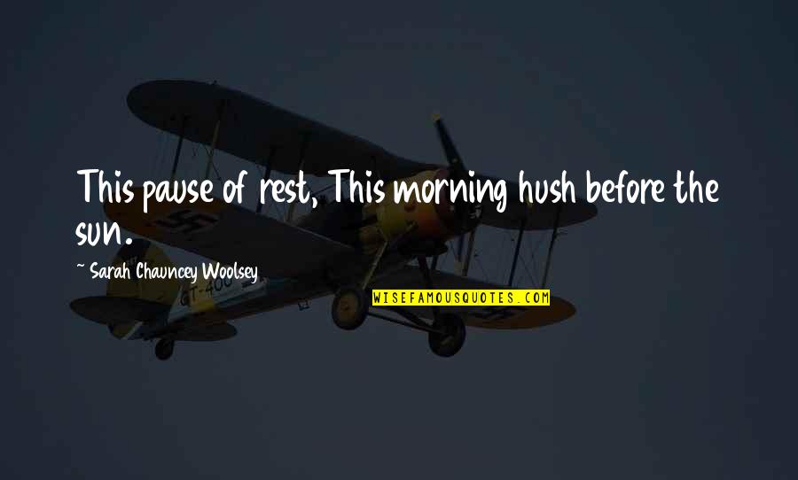 Hush'd Quotes By Sarah Chauncey Woolsey: This pause of rest, This morning hush before