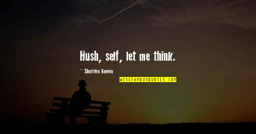 Hush'd Quotes By Sherrilyn Kenyon: Hush, self, let me think.