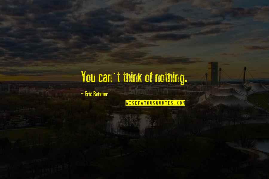 Hushdar Quotes By Eric Rohmer: You can't think of nothing.