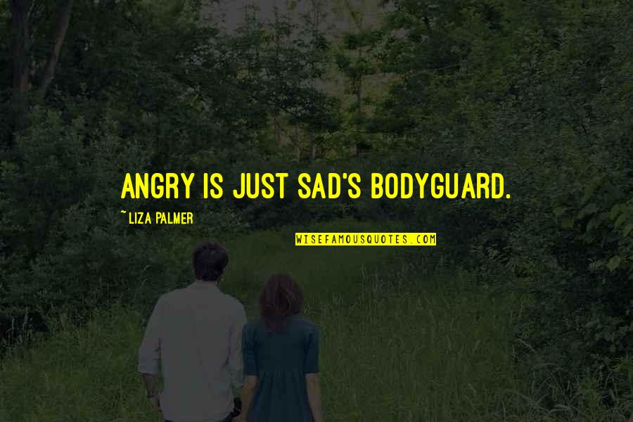 Hushdar Quotes By Liza Palmer: Angry is just sad's bodyguard.