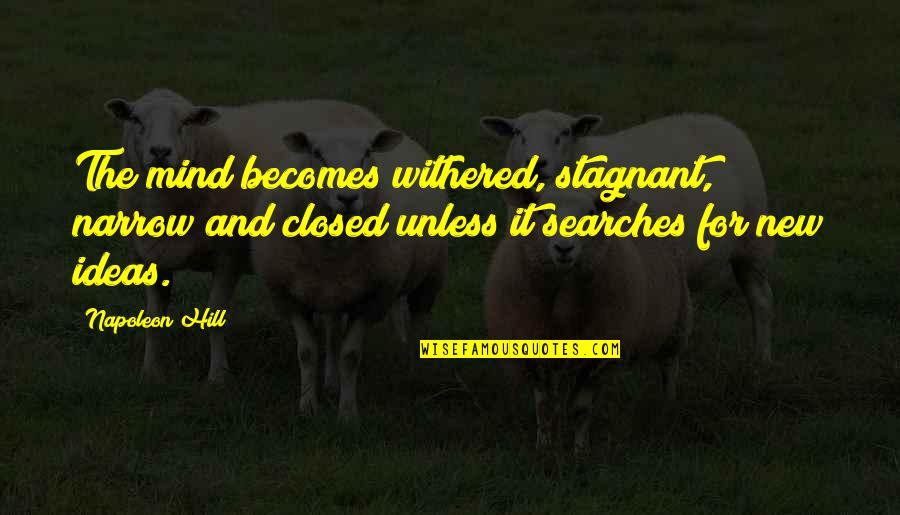 Hushdar Quotes By Napoleon Hill: The mind becomes withered, stagnant, narrow and closed