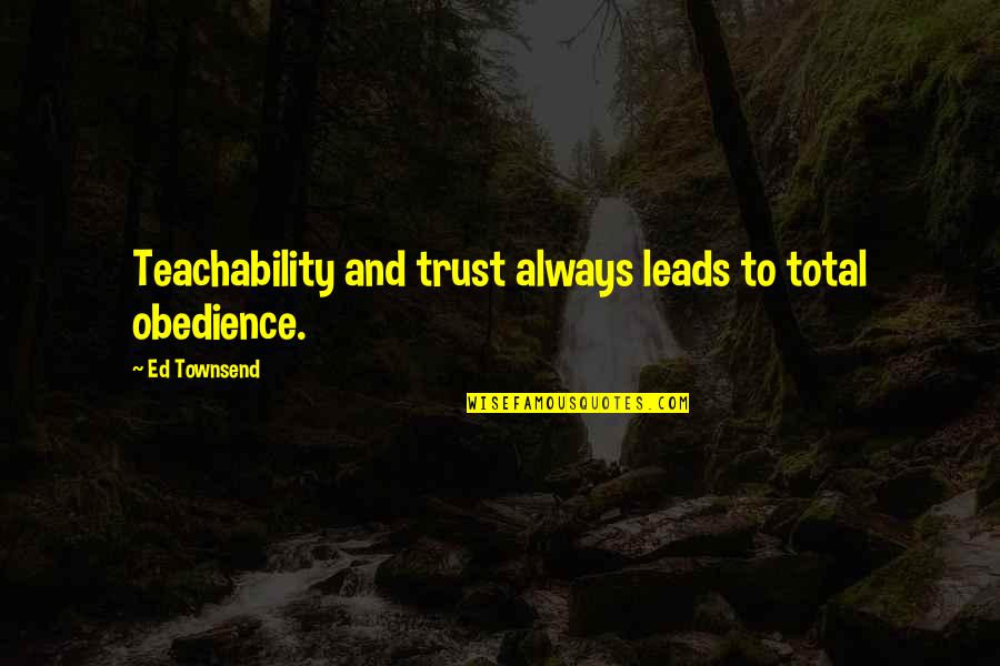 Hushdoll Quotes By Ed Townsend: Teachability and trust always leads to total obedience. Hushdoll Quotes By Ed Townsend: Teachability and trust always leads to total obedience.