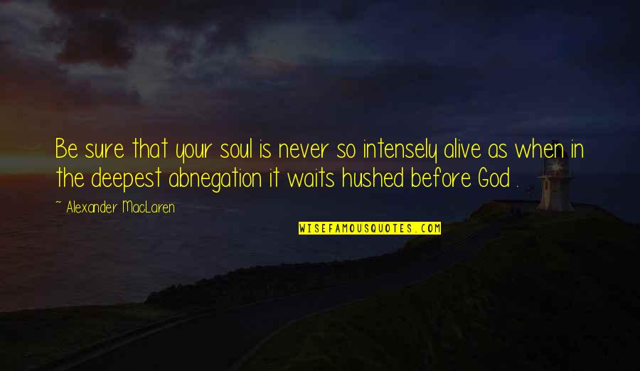 Hushed Quotes By Alexander MacLaren: Be sure that your soul is never so