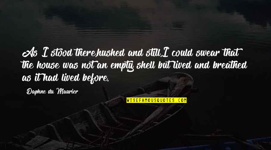 Hushed Quotes By Daphne Du Maurier: As I stood there,hushed and still,I could swear Hushed Quotes By Daphne Du Maurier: As I stood there,hushed and still,I could swear