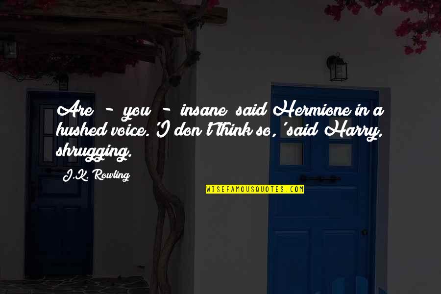 Hushed Quotes By J.K. Rowling: Are - you - insane? said Hermione in