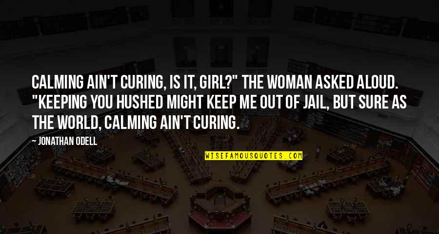 Hushed Quotes By Jonathan Odell: Calming ain't curing, is it, girl?" the woman