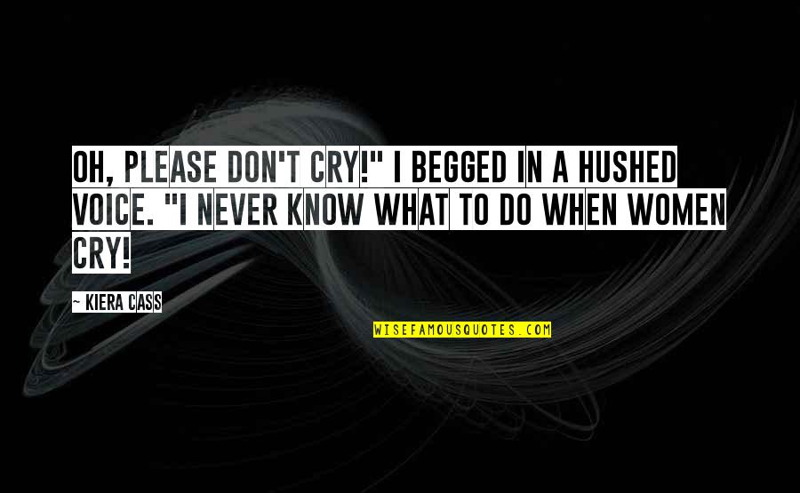 Hushed Quotes By Kiera Cass: Oh, please don't cry!" I begged in a