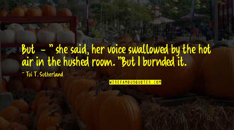 Hushed Quotes By Tui T. Sutherland: But - " she said, her voice swallowed Hushed Quotes By Tui T. Sutherland: But - " she said, her voice swallowed