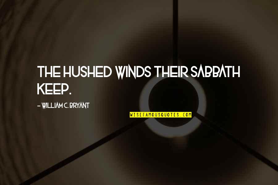 Hushed Quotes By William C. Bryant: The hushed winds their Sabbath keep.