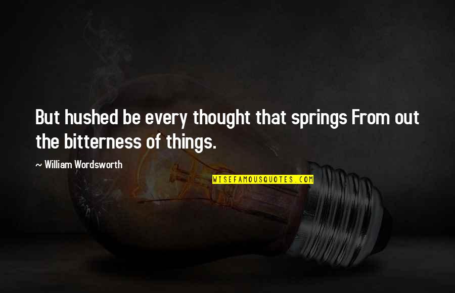 Hushed Quotes By William Wordsworth: But hushed be every thought that springs From