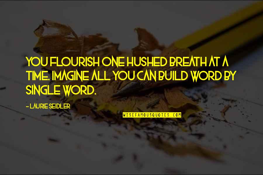 Hushed Words Quotes By Laurie Seidler: You flourish one hushed breath at a time.