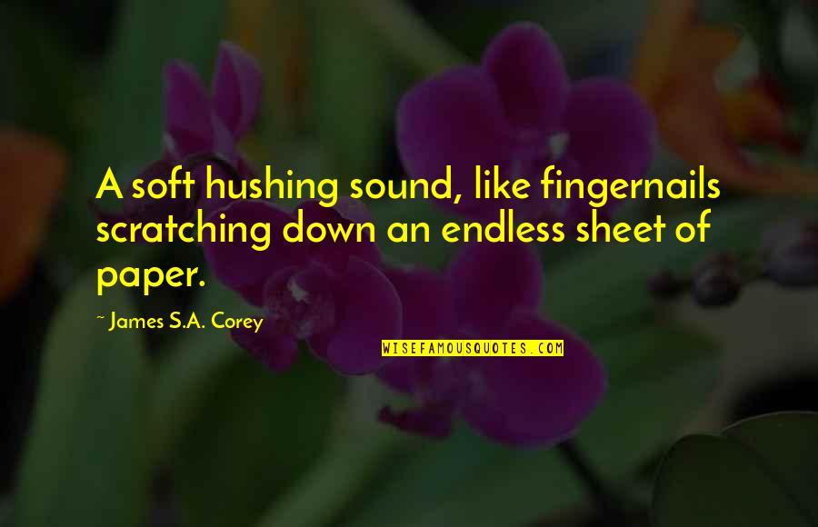 Hushing Quotes By James S.A. Corey: A soft hushing sound, like fingernails scratching down