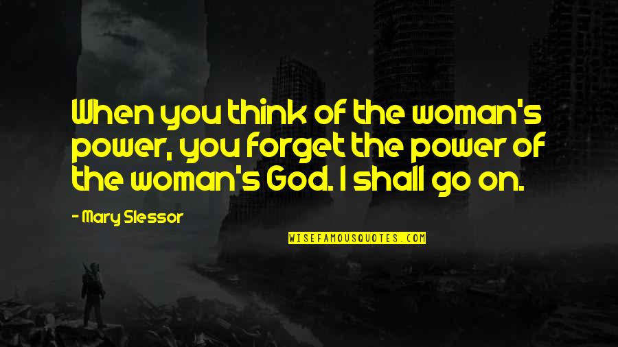 Hushing Quotes By Mary Slessor: When you think of the woman's power, you