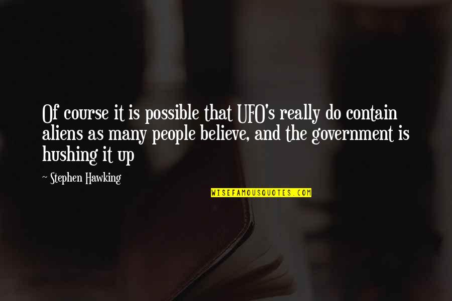 Hushing Quotes By Stephen Hawking: Of course it is possible that UFO's really