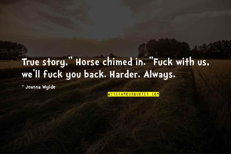 Husice Quotes By Joanna Wylde: True story," Horse chimed in. "Fuck with us,
