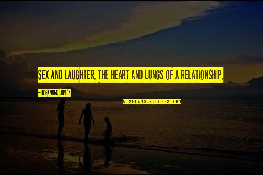Husillos De Bolas Quotes By Rosamund Lupton: Sex and laughter. The heart and lungs of Husillos De Bolas Quotes By Rosamund Lupton: Sex and laughter. The heart and lungs of
