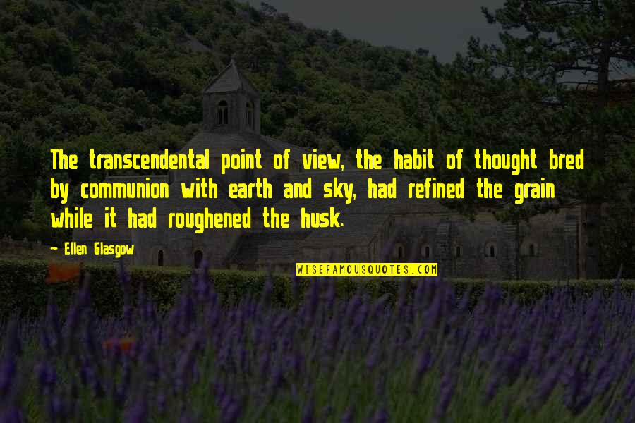 Husk'd Quotes By Ellen Glasgow: The transcendental point of view, the habit of