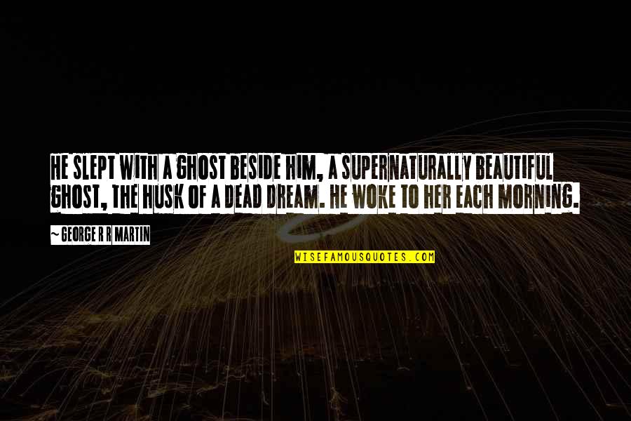 Husk'd Quotes By George R R Martin: He slept with a ghost beside him, a
