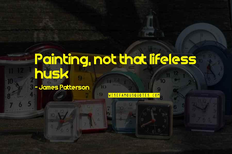 Husk'd Quotes By James Patterson: Painting, not that lifeless husk