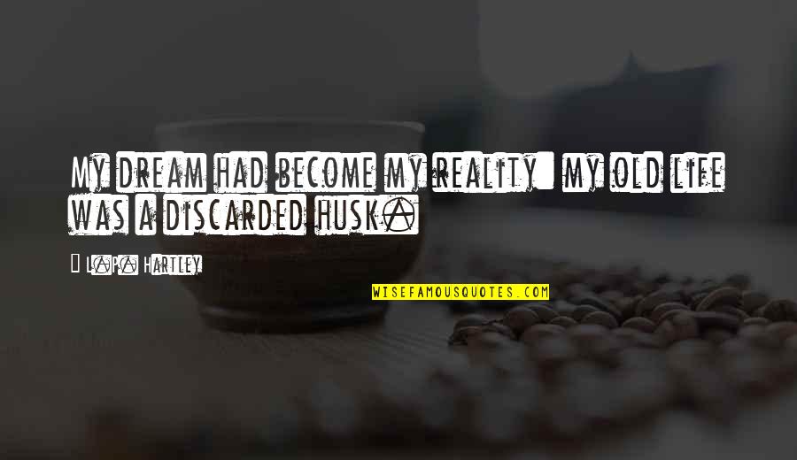 Husk'd Quotes By L.P. Hartley: My dream had become my reality: my old